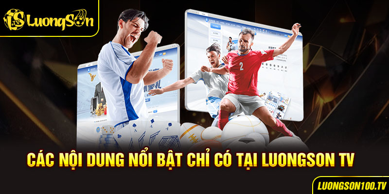 Các nội dung nổi bật chỉ có tại LuongSonTV