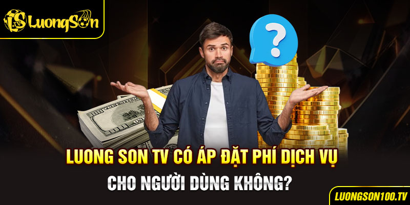 Lương Sơn TV có áp dụng dịch vụ miễn phí cho người dùng không?